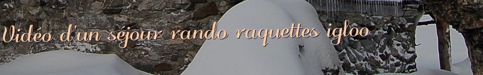 Vidéo d'un séjour rando raquettes igloo